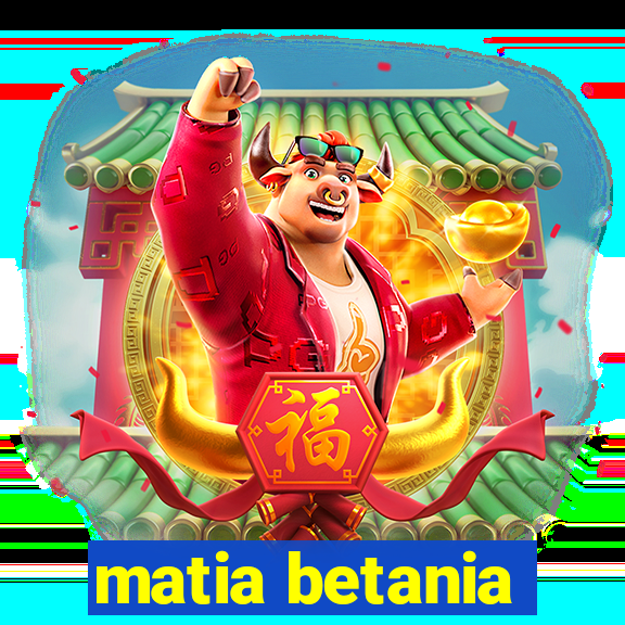 matia betania